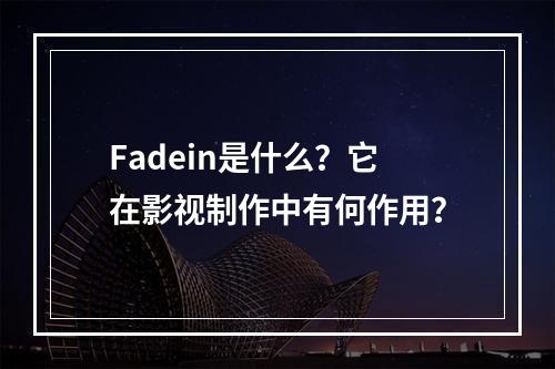 Fadein是什么?它在影视制作中有何作用?