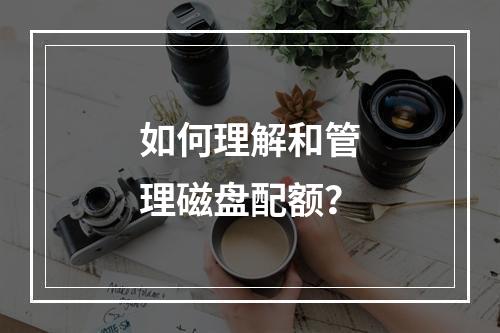 如何理解和管理磁盘配额?