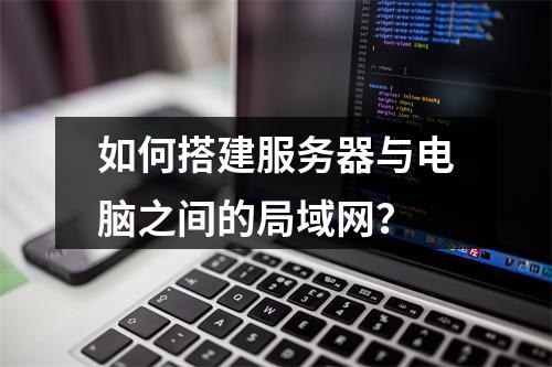 如何搭建服务器与电脑之间的局域网?