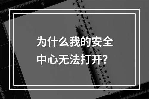 为什么我的安全中心无法打开?