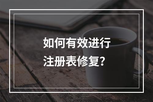如何有效进行注册表修复?