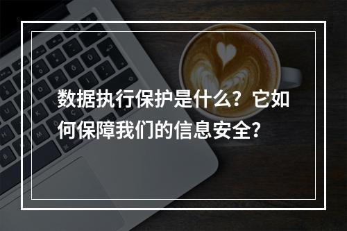 数据执行保护是什么?它如何保障我们的信息安全?