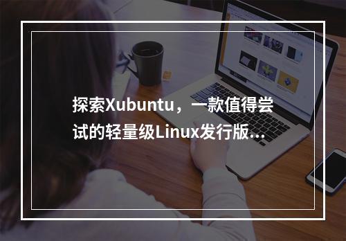 探索Xubuntu,一款值得尝试的轻量级Linux发行版?