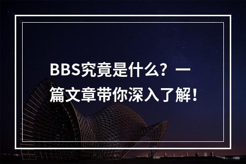 BBS究竟是什么?一篇文章带你深入了解!