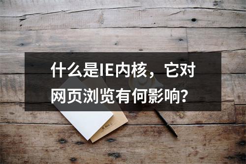 什么是IE内核,它对网页浏览有何影响?