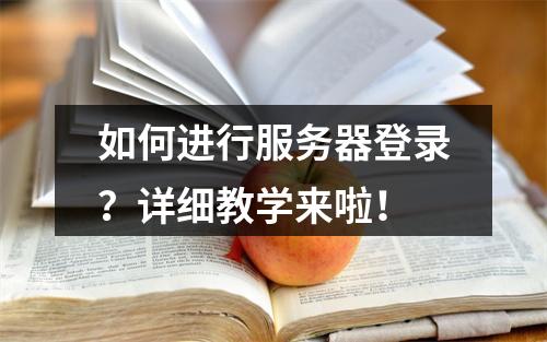 如何进行服务器登录?详细教学来啦!