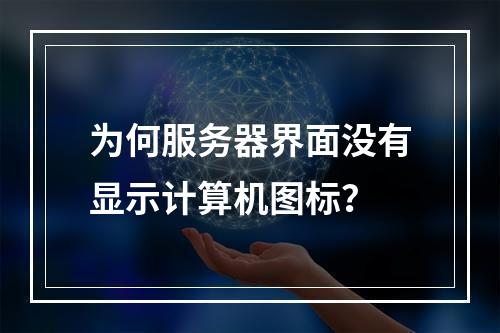 为何服务器界面没有显示计算机图标?