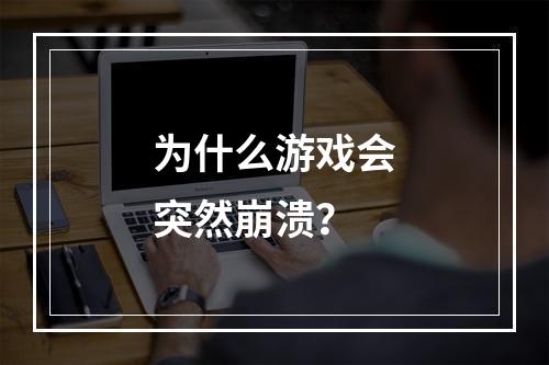 为什么游戏会突然崩溃?