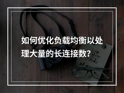 如何优化负载均衡以处理大量的长连接数?