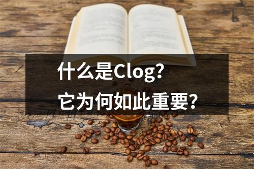 什么是Clog?它为何如此重要?