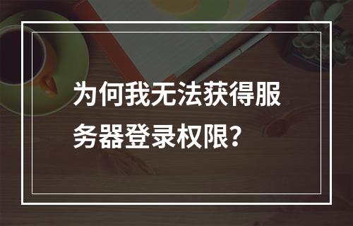 为何我无法获得服务器登录权限?