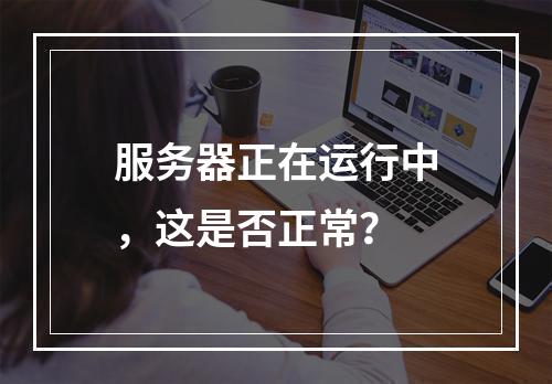 服务器正在运行中,这是否正常?