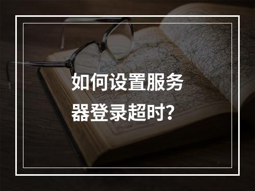 如何设置服务器登录超时?