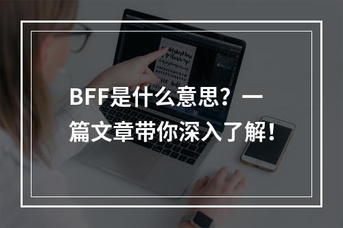 BFF是什么意思?一篇文章带你深入了解!