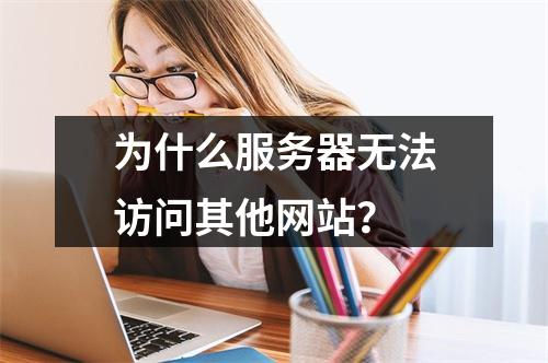 为什么服务器无法访问其他网站?