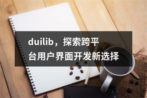 duilib,探索跨平台用户界面开发新选择