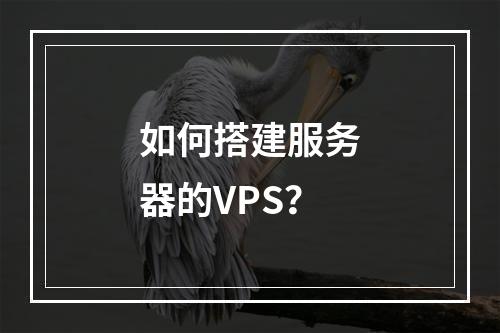 如何搭建服务器的VPS?