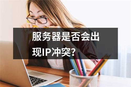 服务器是否会出现IP冲突?