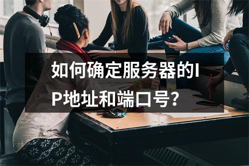 如何确定服务器的IP地址和端口号?