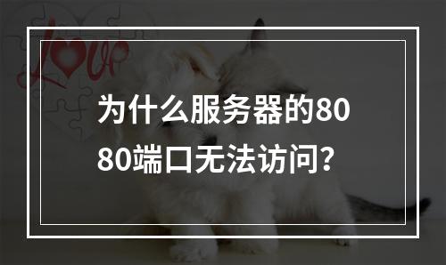 为什么服务器的8080端口无法访问?