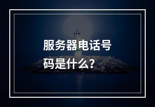 服务器电话号码是什么?