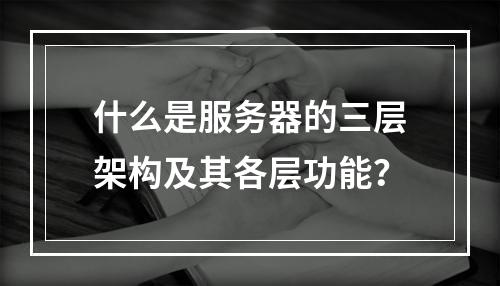 什么是服务器的三层架构及其各层功能?
