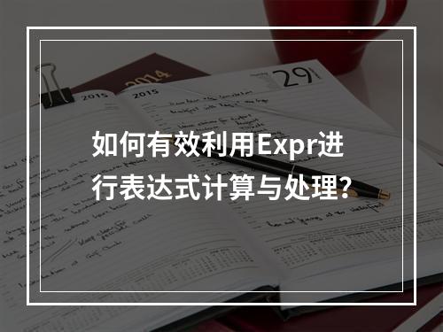 如何有效利用Expr进行表达式计算与处理?