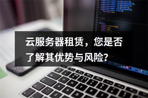 云服务器租赁,您是否了解其优势与风险?
