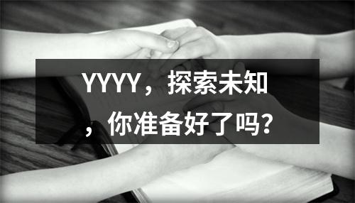 YYYY,探索未知,你准备好了吗?