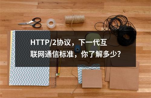 HTTP/2协议,下一代互联网通信标准,你了解多少?