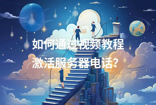 如何通过视频教程激活服务器电话?