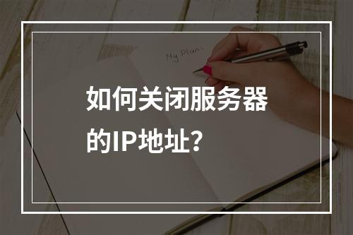 如何关闭服务器的IP地址?
