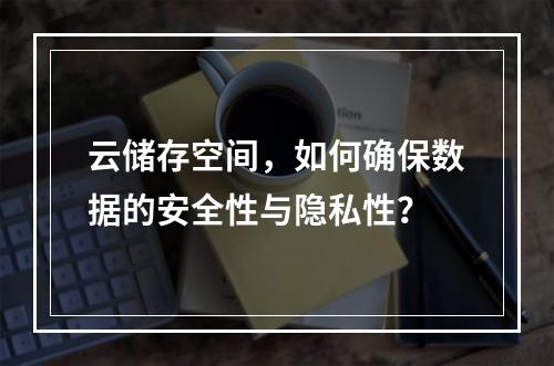 云储存空间,如何确保数据的安全性与隐私性?