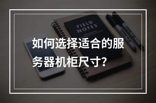 如何选择适合的服务器机柜尺寸?