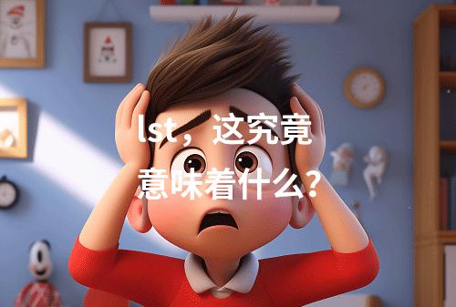 lst,这究竟意味着什么?