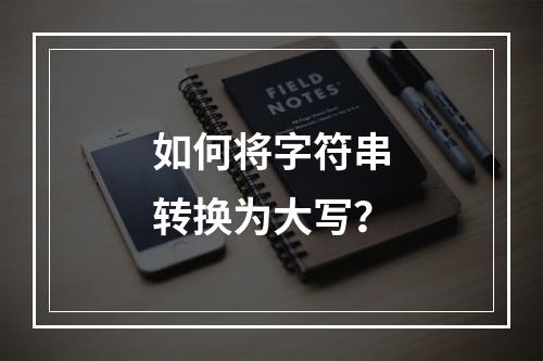 如何将字符串转换为大写?