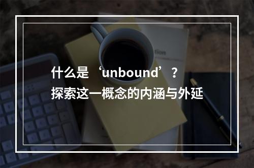 什么是‘unbound’?探索这一概念的内涵与外延