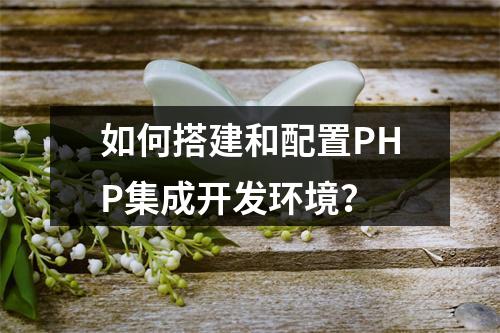 如何搭建和配置PHP集成开发环境?