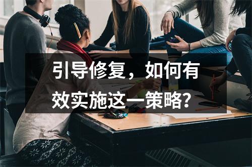 引导修复,如何有效实施这一策略?