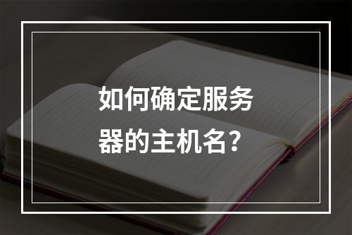 如何确定服务器的主机名?
