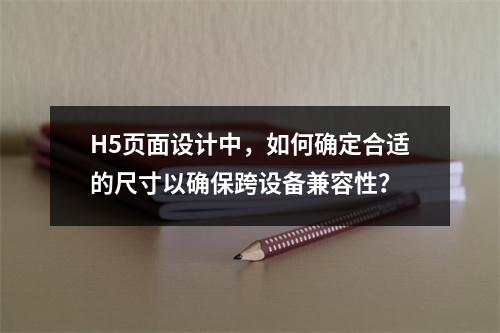 H5页面设计中,如何确定合适的尺寸以确保跨设备兼容性?
