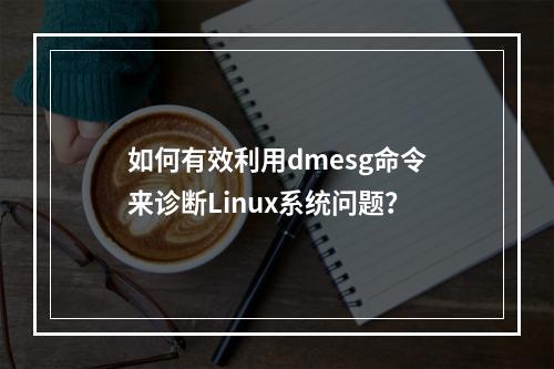 如何有效利用dmesg命令来诊断Linux系统问题?