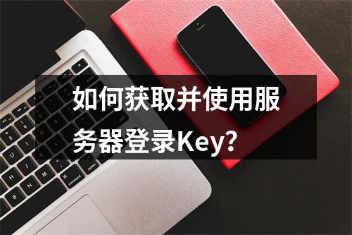 如何获取并使用服务器登录Key?