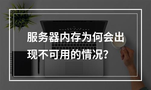 服务器内存为何会出现不可用的情况?