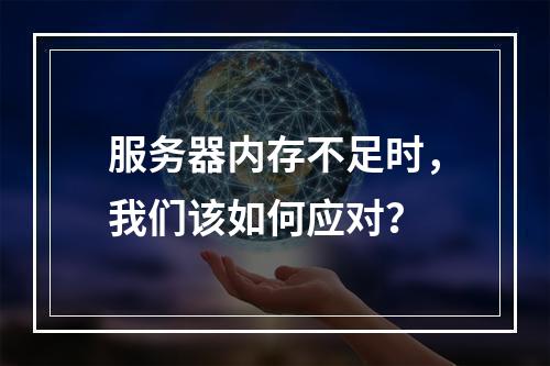 服务器内存不足时,我们该如何应对?