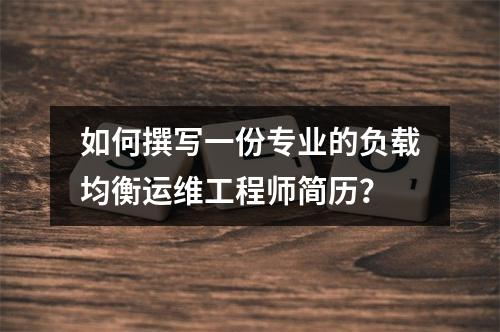 如何撰写一份专业的负载均衡运维工程师简历?