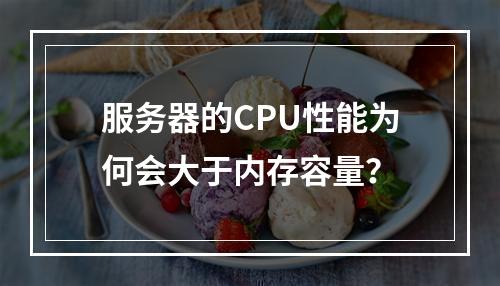 服务器的CPU性能为何会大于内存容量?