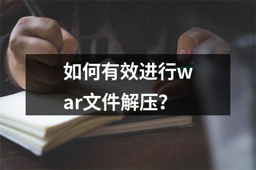 如何有效进行war文件解压?