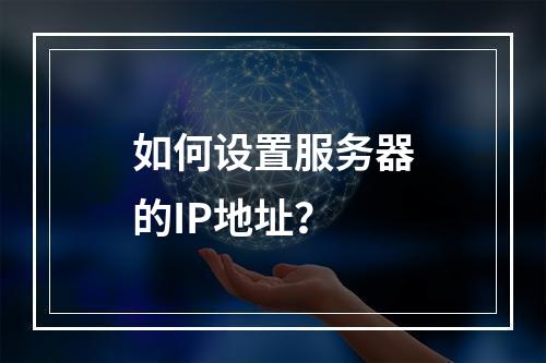 如何设置服务器的IP地址?