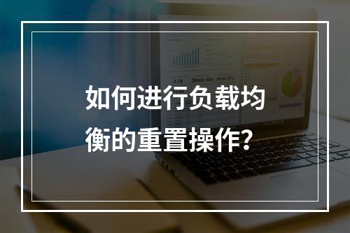 如何进行负载均衡的重置操作?